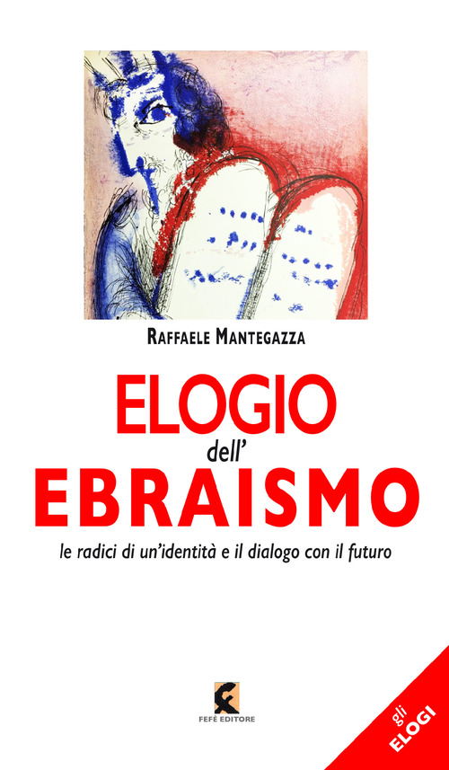 Elogio dell'ebraismo. Le radici di un'identit&agrave; e il dialogo con il futuro