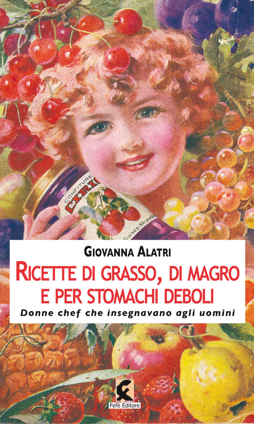 Ricette di grasso, di magro, per stomachi deboli. Donne chef che insegnavano agli uomini