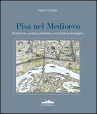 Pisa nel Medioevo. Produzione, società, urbanistica: una lettura archeologica