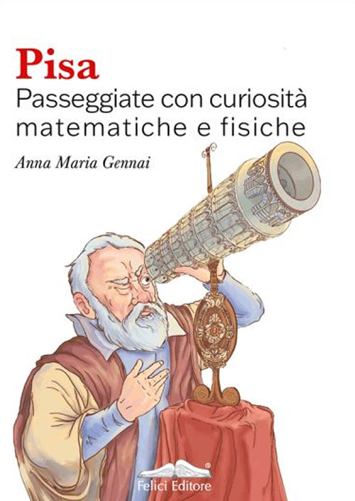 Pisa. Passeggiate con curiosità matematiche e fisiche