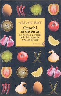 Cuochi si diventa. Le ricette e i trucchi della buona cucina italiana di oggi