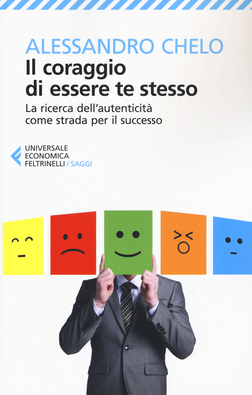Il coraggio di essere te stesso. La ricerca dell'autenticit&agrave; come strada per il successo