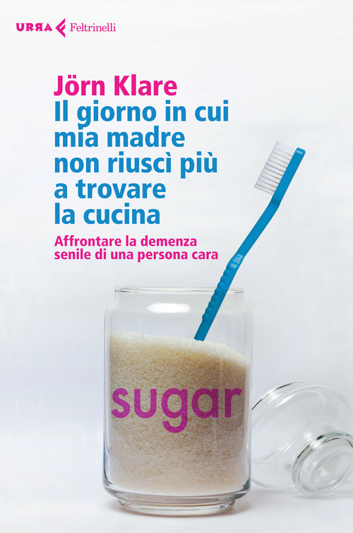 Il giorno in cui mia madre non riusc&igrave; pi&ugrave; a trovare la cucina. Affrontare la demenza senile di una persona cara