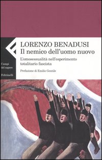 Il nemico dell'uomo nuovo. L'omosessualit&agrave; nell'esperimento totalitario fascista