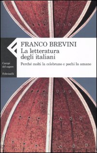 La letteratura degli italiani. Perch&eacute; molti la celebrano e pochi la amano