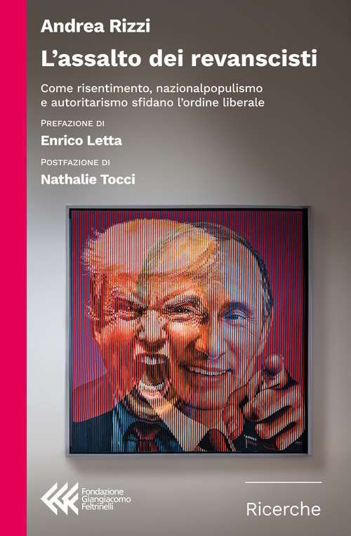 L'assalto dei revanscisti. Come risentimento, nazionalpopulismo e autoritarismo sfidano l'ordine liberale