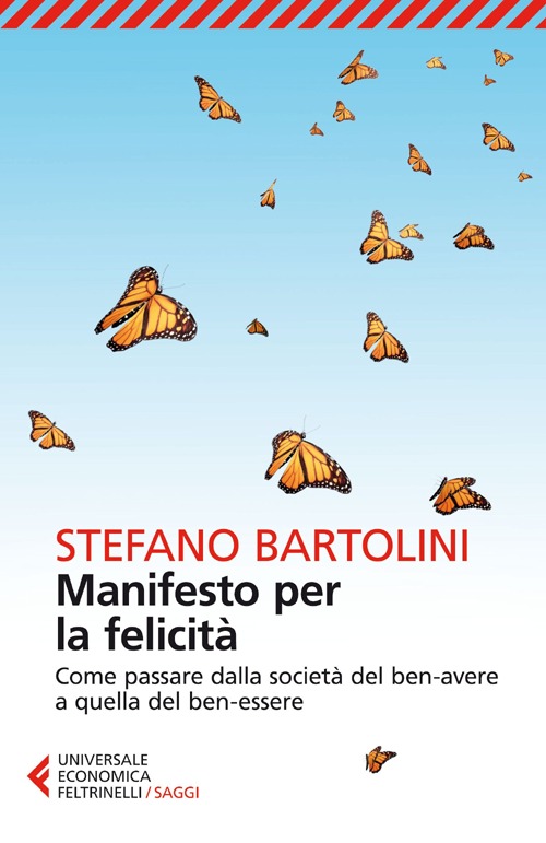 Manifesto per la felicit&agrave;. Come passare dalla societ&agrave; del ben-avere a quella del ben-essere