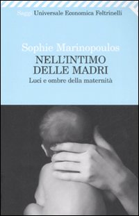 Nell'intimo delle madri. Luci e ombre della maternit&agrave;
