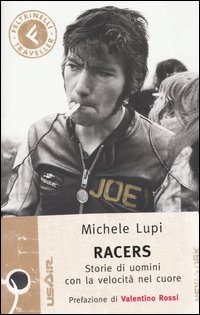 Racers. Storie di uomini con la velocit&agrave; nel cuore