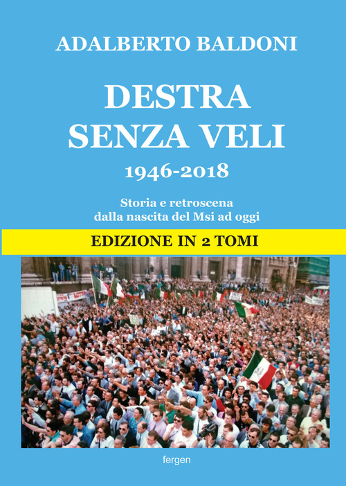 Destra senza veli 1946-2017. Storia e retroscena dalla nascita del Msi ad oggi