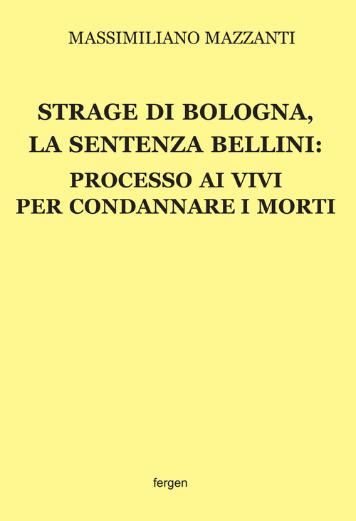 Strage di Bologna, la sentenza Bellini. Processo ai vivi per condannare i morti