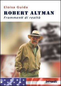 Robert Altman. Frammenti di realt&agrave;