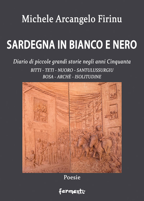 Sardegna in bianco e nero. Diario di piccole grandi storie negli anni Cinquanta. Bitti, Teti, Nuoro, Santulussurgiu, Bosa, Arch&egrave;, Isolitudine