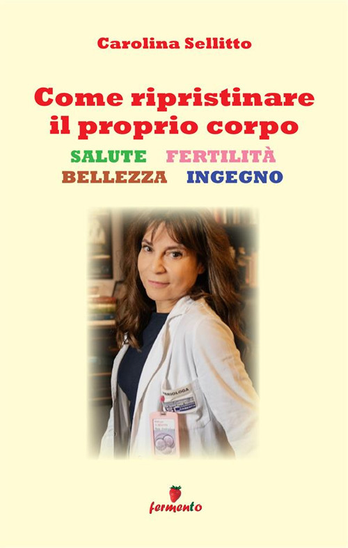 Come ripristinare il proprio corpo. Salute, fertilit&agrave;, bellezza, ingegno