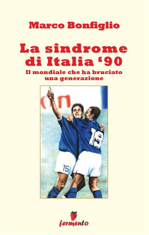 La sindrome di Italia '90. Il mondiale che ha bruciato una generazione