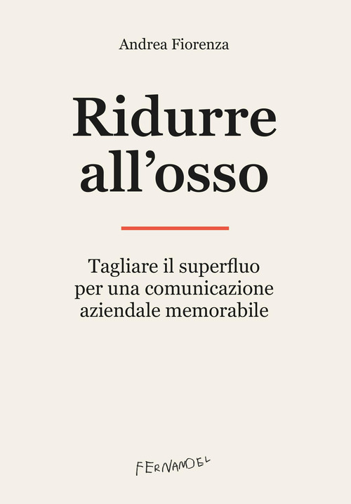 Ridurre all'osso. Tagliare il superfluo per una comunicazione aziendale memorabile