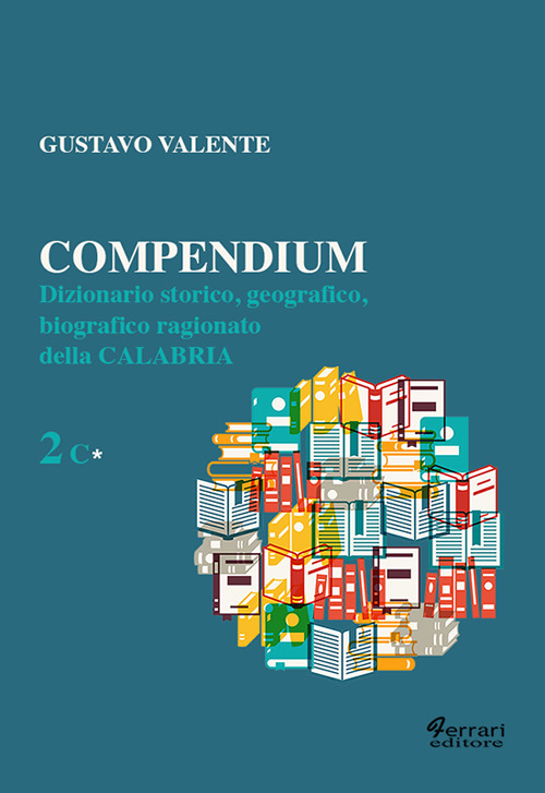Compendium. Dizionario storico, geografico, biografico, ragionato della Calabria