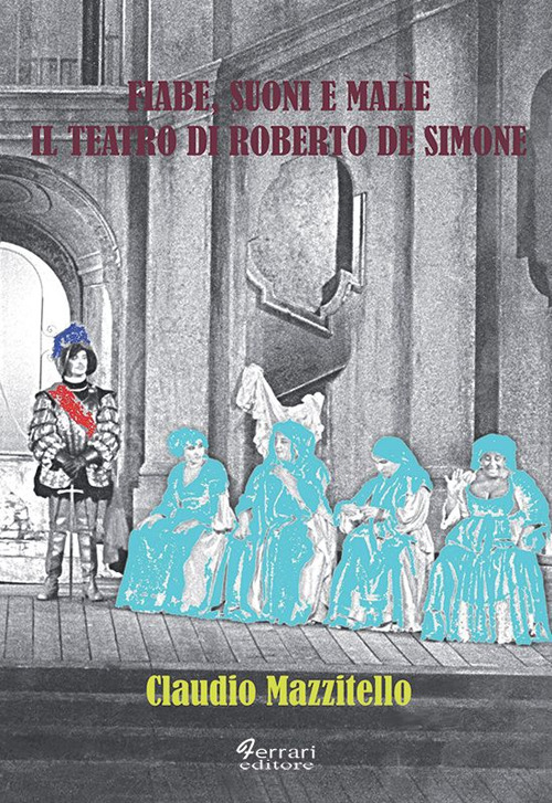 Fiabe, suoni e mal&igrave;e. Il teatro di Roberto De Simone