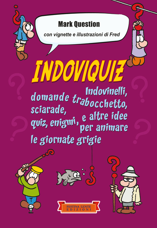 Indoviquiz. Indovinelli, domande trabocchetto, sciarade, quiz, enigmi e altre idee per animare le giornate grigie