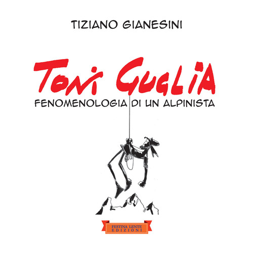 Toni Guglia. Fenomenologia di un alpinista