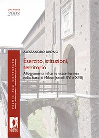 Esercito, istituzioni, territorio. Alloggiamenti militari e &laquo;case herme&raquo; nello Stato di Milano (secoli XVI e XVII)