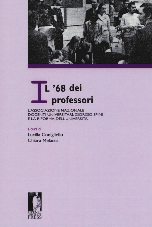 Il '68 dei professori: l'Associazione nazionale docenti universitari, Giorgio Spini e la riforma dell'Universit&agrave;. Atti del Convegno &laquo;L'Archivio dell'ANDU (1968-1971)&raquo; (Firenze, 23 settembre 2016)