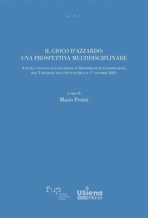 Il gioco d'azzardo: una prospettiva multidisciplinare. Atti del convegno tenutosi presso il Dipartimento di Giurisprudenza dell'Universit&agrave; degli Studi di Siena il 1&deg; dicembre 2023