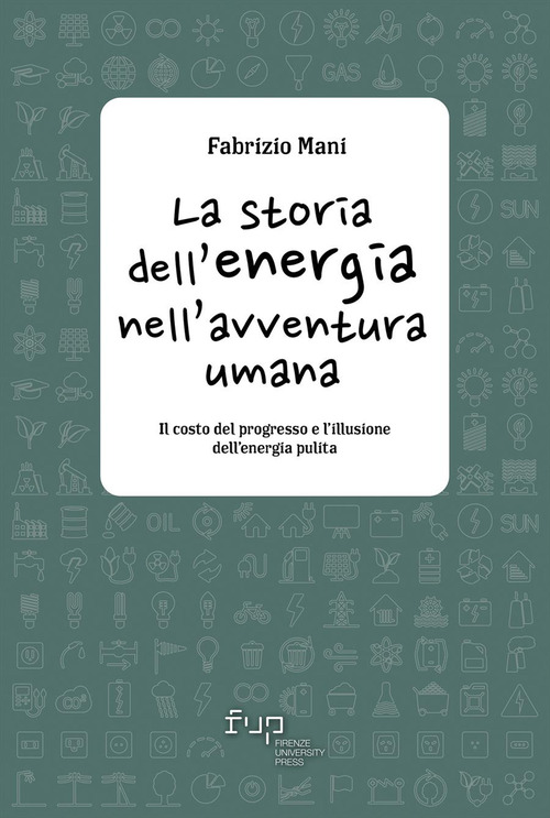 La storia dell'energia nell'avventura umana. Il costo del progresso e l'illusione dell'energia pulita