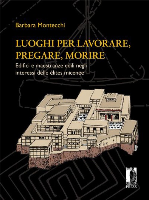 Luoghi per lavorare, pregare, morire. Edifici e maestranze edili negli interessi delle &eacute;lites micenee