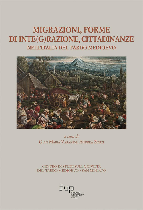 Migrazioni, forme di inte(g)razione, cittadinanze nell'Italia del tardo medioevo. Atti del XVII Convegno di studi (San Miniato 21-23 ottobre 2021)