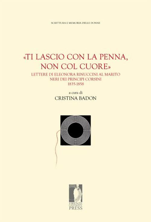 &laquo;Ti lascio con la penna, non col cuore&raquo;. Lettere di Eleonora Rinuccini al marito Neri dei principi Corsini. 1835-1858