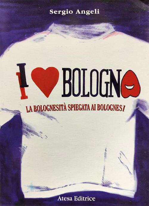 I love Bologna. La bolognesit&agrave; spiegata ai bolognesi