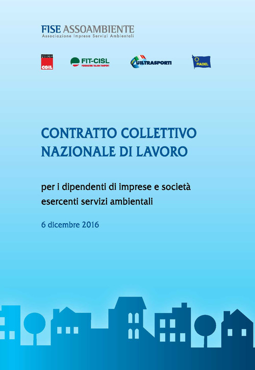 Contratto collettivo nazionale di lavoro per i dipendenti di imprese e società esercenti servizi ambientali 6 Dicembre 2016