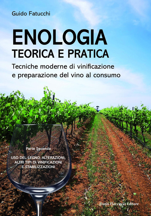Enologia teorica e pratica. Tecniche moderne di vinificazione e praparazione del vino al consumo