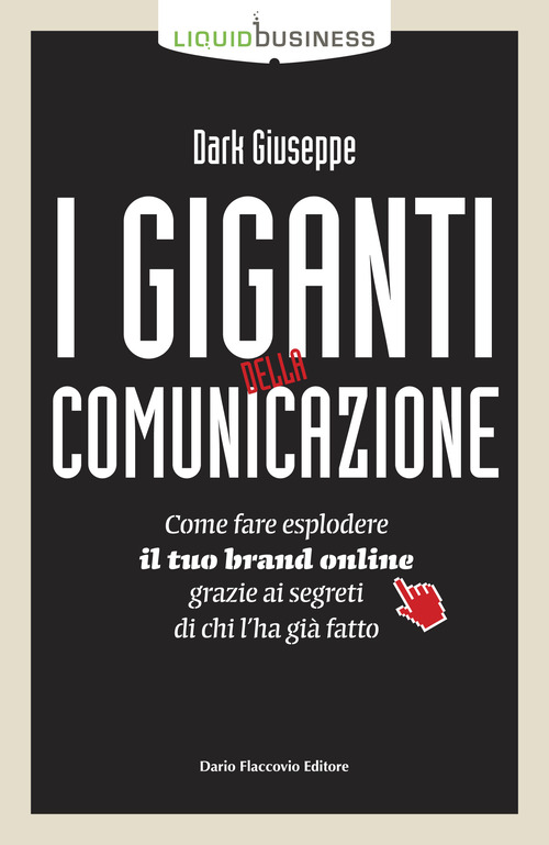 I giganti della comunicazione. Come far esplodere il tuo brand online grazie ai segreti di chi l'ha gi&agrave; fatto