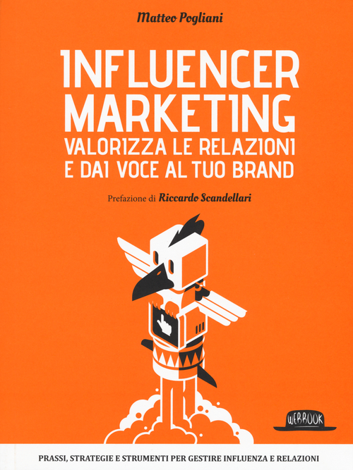Influencer marketing. Valorizza le relazioni e dai voce al tuo brand. Prassi, strategie e strumenti per gestire influenza e relazioni