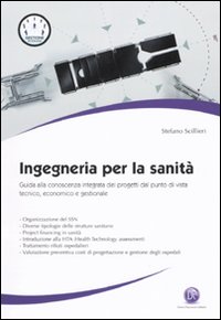 Ingegneria per la sanit&agrave;. Guida alla conoscenza integrata dei progetti dal punto di vista tecnico, economico e gestionale