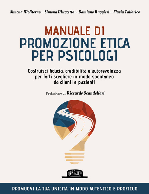 Manuale di promozione etica per psicologi. Costruisci fiducia, credibilit&agrave; e autorevolezza per farti scegliere in modo spontaneo da clienti e pazienti