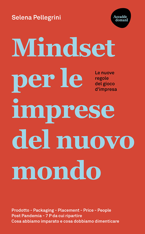 Mindset per le imprese del nuovo mondo. Prodotto, Packaging, Placement, Price, People, Post Pandemia, 7 P da cui ripartire