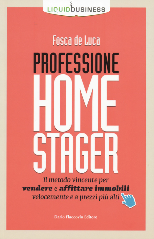 Professione home stager. Il metodo vincente per vendere e affittare immobili velocemente e a prezzi pi&ugrave; alti