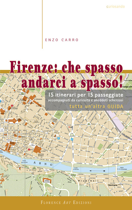 Firenze. Che spasso andarci a spasso. 15 itinerari per 15 passeggiate accompagnati da curiosit&agrave; e aneddoti scherzosi. Tutta un'altra guida