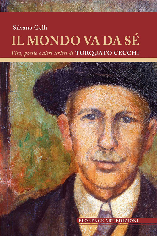 Il mondo va da s&eacute;. Vita, poesie e altri scritti di Torquato Cecchi