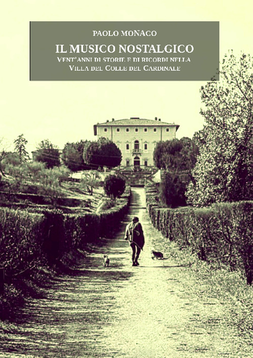 Il musico nostalgico. Vent'anni di storie e di ricordi nella villa del colle del cardinale