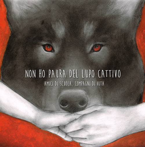 Non ho paura del lupo cattivo. Amici di scuola, compagni di vita