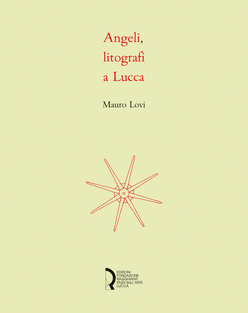 Angeli, litografi in Lucca. La stamperia Angeli: quattro decenni di litografie. Catalogo della mostra (Lucca, 23 novembre 2018-6 gennaio 2019)