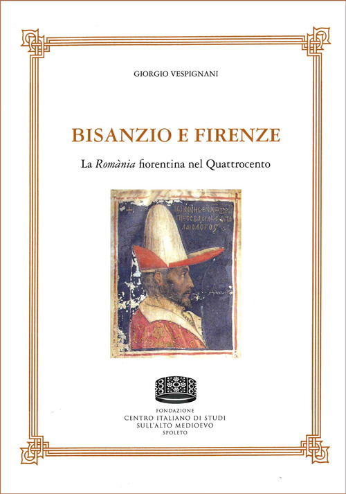 Bisanzio e Firenze. La Rom&agrave;nia fiorentina nel Quattrocento