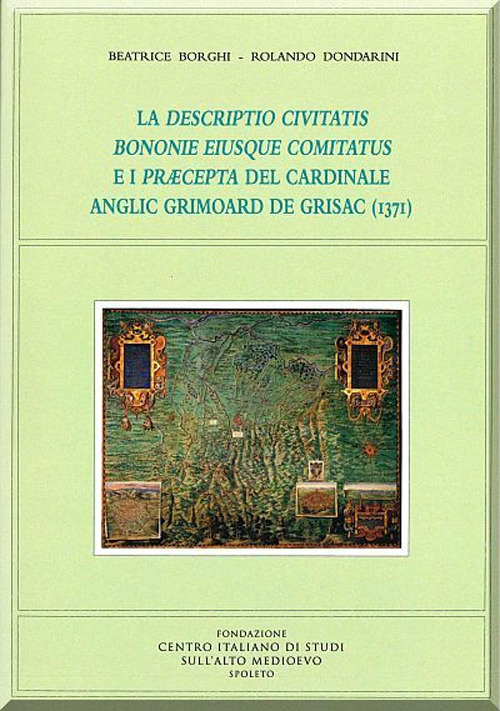 La descriptio civitatis bononie eiusque comitatus e i pr&aelig;cepta del cardinale anglic grimoard de grisac (1371)
