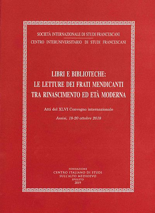 Libri e biblioteche: le letture dei frati mendicanti tra Rinascimento ed et&agrave; moderna. Atti del XLVI Convegno internazionale (Assisi, 18-20 ottobre 2018)