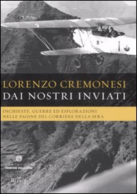 Dai nostri inviati. Inchieste, guerre ed esplorazioni nelle pagine del«Corriere della Sera»