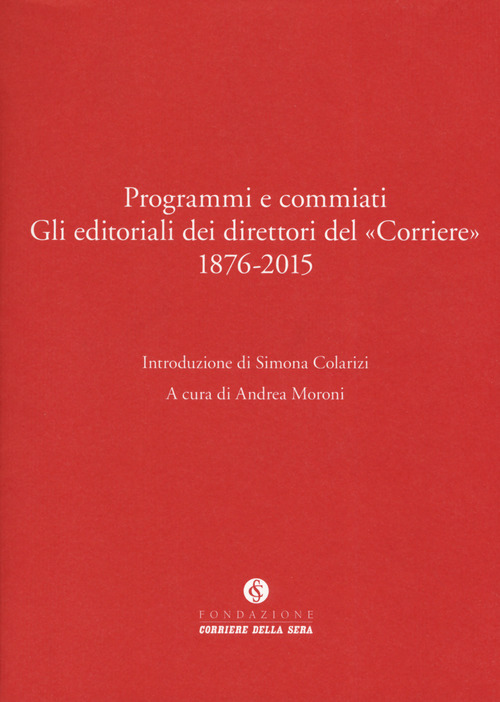 Programmi e commiati. Gli editoriali dei direttori del &laquo;Corriere&raquo; 1876-2015